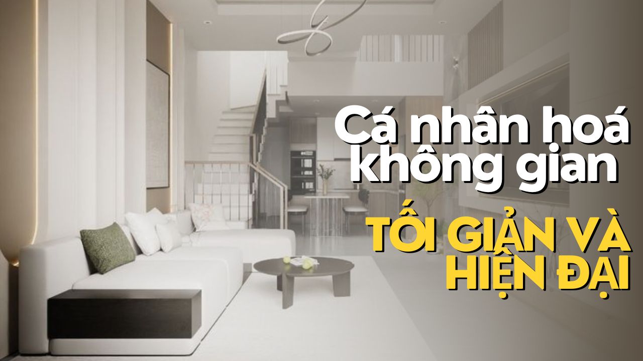 Cá nhân hoá không gian với sự tối giản và hiện đại